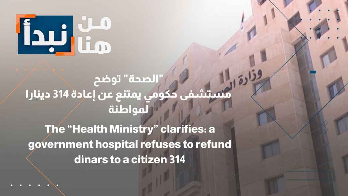 The Ministry of Health comments on a government hospital's refusal to refund 314 dinars to a citizen.