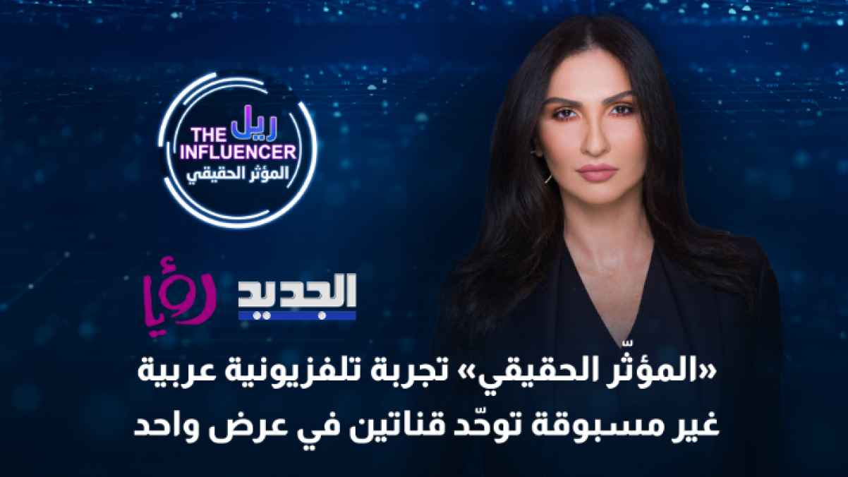 "المؤثّر الحقيقي" تجربة تلفزيونية عربية غير مسبوقة توحّد قناتين في عرض واحد