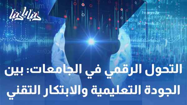 التحول الرقمي في الجامعات: بين الجودة التعليمية والابتكار التقني