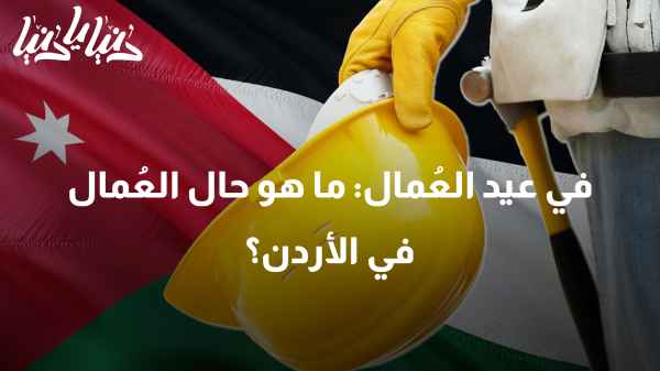 في عيد العُمال: ما هو حال العُمال في الأردن؟