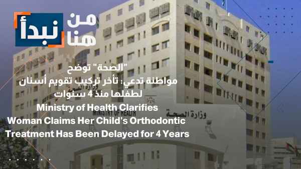 The Ministry of Health clarifies: A citizen claims: Her child's orthodontic treatment has been delayed for 4 years.