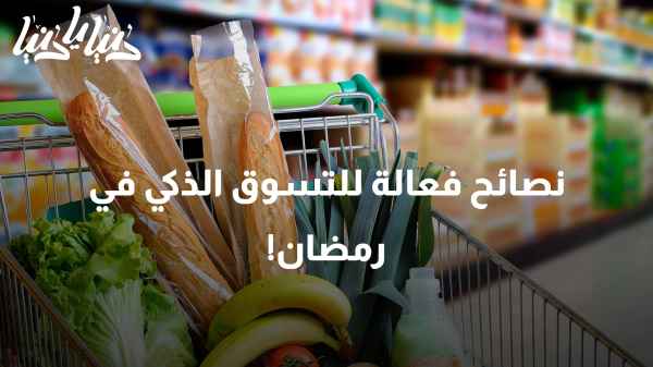 وفر مالك ووقتك: نصائح فعالة للتسوق الذكي في رمضان!